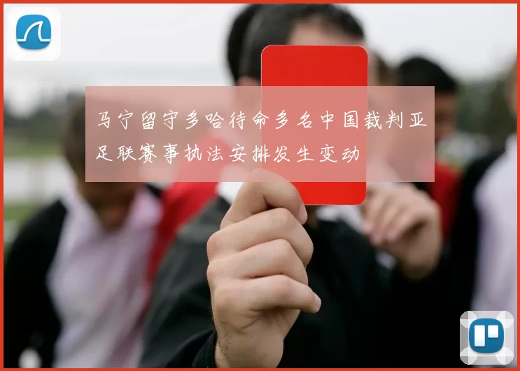 马宁留守多哈待命多名中国裁判亚足联赛事执法安排发生变动
