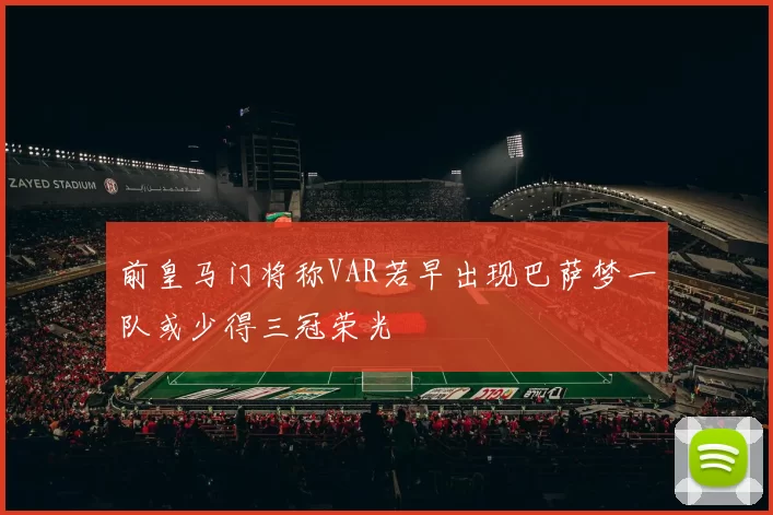 前皇马门将称VAR若早出现巴萨梦一队或少得三冠荣光